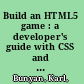 Build an HTML5 game : a developer's guide with CSS and JavaScript /