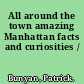 All around the town amazing Manhattan facts and curiosities /