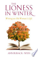 The lioness in winter : writing an old woman's life /