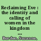 Reclaiming Eve : the identity and calling of women in the kingdom of God /