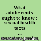 What adolescents ought to know : sexual health texts in early twentieth-century America /