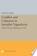 Conflict and cohesion in socialist Yugoslavia : political decision making since 1966 /