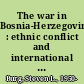 The war in Bosnia-Herzegovina : ethnic conflict and international intervention /