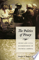 The politics of piracy : crime and civil disobedience in colonial America, 1660-1730 /