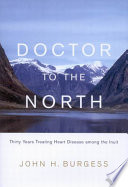 Doctor to the North thirty years treating heart disease among the Inuit /