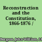 Reconstruction and the Constitution, 1866-1876 /