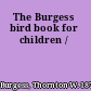 The Burgess bird book for children /