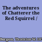 The adventures of Chatterer the Red Squirrel /