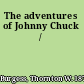 The adventures of Johnny Chuck /