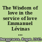 The Wisdom of love in the service of love Emmanuel Lévinas on justice, peace, and human rights /
