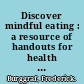 Discover mindful eating : a resource of handouts for health professionals /