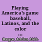 Playing America's game baseball, Latinos, and the color line /