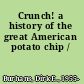 Crunch! a history of the great American potato chip /