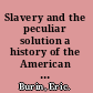 Slavery and the peculiar solution a history of the American Colonization Society /