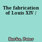 The fabrication of Louis XIV /