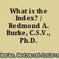 What is the Index? / Redmond A. Burke, C.S.V., Ph.D.