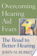 Overcoming hearing aid fears : the road to better hearing /