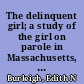 The delinquent girl; a study of the girl on parole in Massachusetts, based on the work of the Girls parole branch of the Massachusetts training schools ;