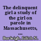 The delinquent girl a study of the girl on parole in Massachusetts, based on the work of the Girls parole branch of the Massachusetts training schools;