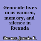 Genocide lives in us women, memory, and silence in Rwanda /