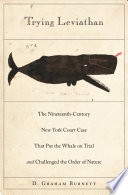 Trying Leviathan : the nineteenth-century New York court case that put the whale on trial and challenged the order of nature /