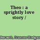 Theo : a sprightly love story /
