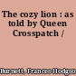 The cozy lion : as told by Queen Crosspatch /