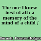 The one I knew best of all : a memory of the mind of a child /