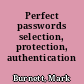 Perfect passwords selection, protection, authentication /