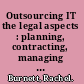Outsourcing IT the legal aspects : planning, contracting, managing and the law /