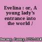 Evelina : or, A young lady's entrance into the world /