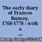 The early diary of Frances Burney, 1768-1778 : with a selection from her correspondence and from the journals of her sisters Susan and Charlotte Burney /