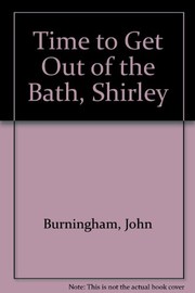 Time to get out of the bath, Shirley /