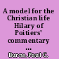 A model for the Christian life Hilary of Poitiers' commentary on the Psalms /