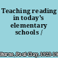 Teaching reading in today's elementary schools /