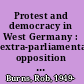 Protest and democracy in West Germany : extra-parliamentary opposition and the democratic agenda /