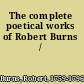 The complete poetical works of Robert Burns /