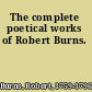 The complete poetical works of Robert Burns.