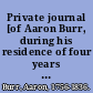 Private journal [of Aaron Burr, during his residence of four years in Europe with selections from his correspondence.