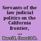 Servants of the law judicial politics on the California frontier, 1849-89 : an interpretative exploration of the Field-Terry controversy /