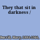 They that sit in darkness /