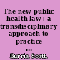 The new public health law : a transdisciplinary approach to practice and advocacy /