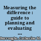 Measuring the difference : guide to planning and evaluating health information outreach /