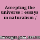 Accepting the universe : essays in naturalism /