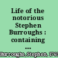 Life of the notorious Stephen Burroughs : containing many incidents in the life of this wonderful man, never before published /