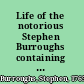 Life of the notorious Stephen Burroughs containing many incidents in the life of this wonderful man, never before published.