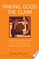 Making good the claim : holiness and visible unity in the Church of God Reformation Movement /