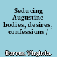 Seducing Augustine bodies, desires, confessions /