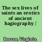 The sex lives of saints an erotics of ancient hagiography /