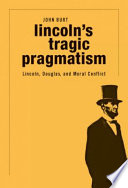 Lincoln's tragic pragmatism Lincoln, Douglas, and moral conflict /